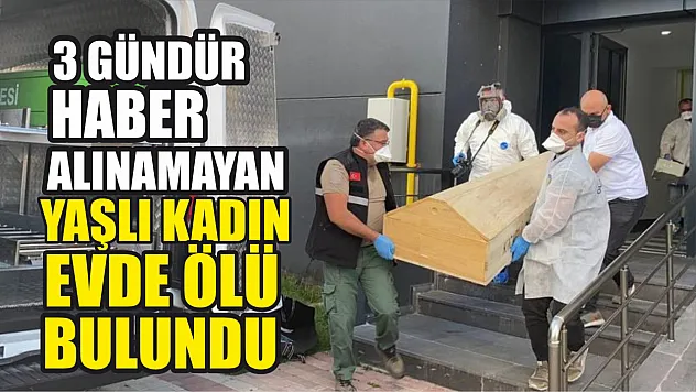 3 gündür haber alınamayan yaşlı kadın evde ölü bulundu