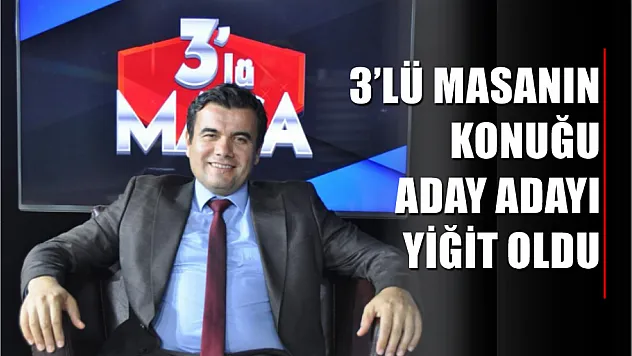 3'lü Masanın Konuğu Aday Adayı Yiğit Oldu