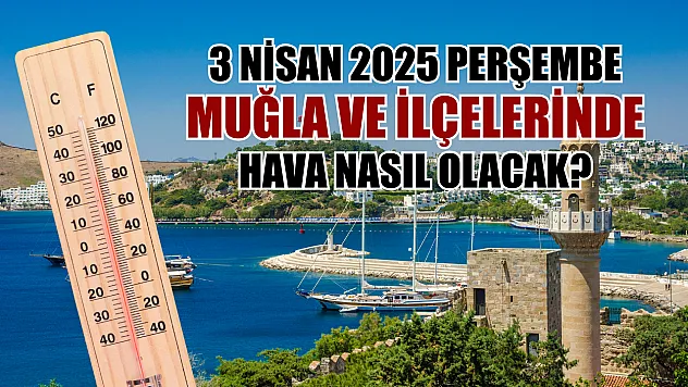 3 Nisan 2025 Perşembe Muğla ve İlçelerinde hava nasıl olacak?