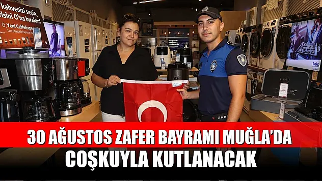 30 Ağustos Zafer Bayramı Muğla'da coşkuyla kutlanacak