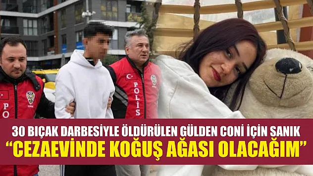 30 bıçak darbesiyle öldürülen Gülden Coni için sanık: 'Cezaevinde koğuş ağası olacağım'