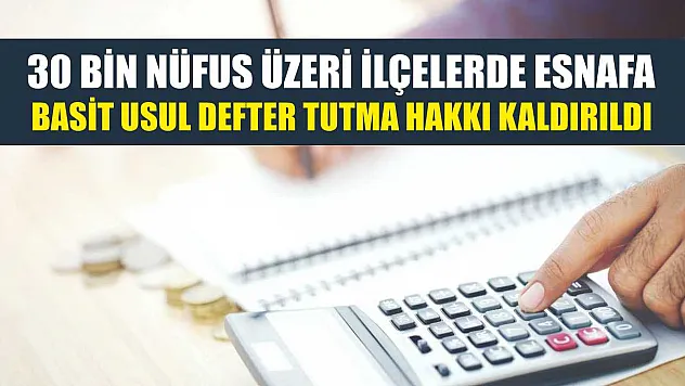 30 Bin Nüfus Üzeri İlçelerde Esnafa Basit Usul Defter Tutma Hakkı Kaldırıldı