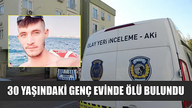 30 yaşındaki genç evinde ölü bulundu