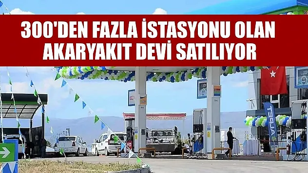 300'den fazla istasyonu olan akaryakıt devi satılıyor