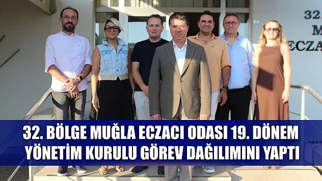 32. Bölge Muğla Eczacı Odası 19. Dönem Yönetim Kurulu Görev Dağılımını Yaptı