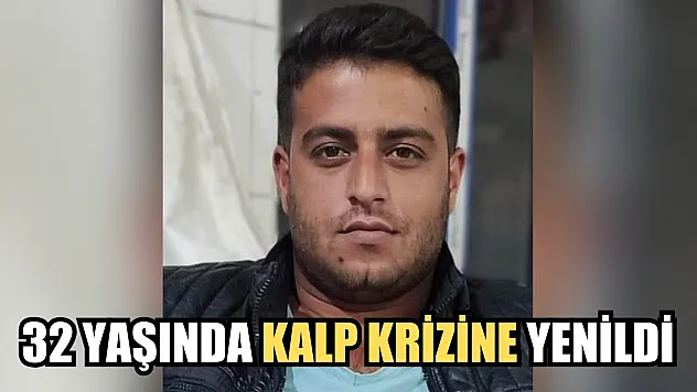 32 yaşında kalp krizine yenildi