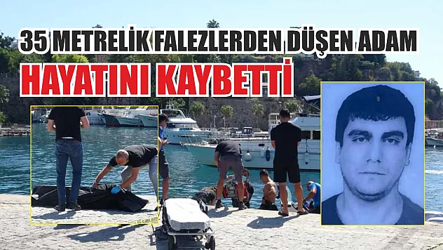 35 metrelik falezlerden düşen adam hayatını kaybetti