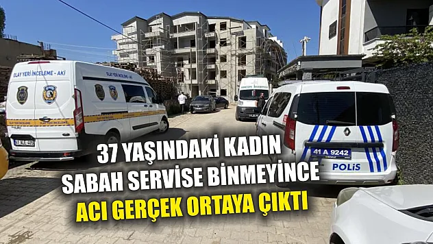 37 yaşındaki kadın sabah servise binmeyince acı gerçek ortaya çıktı