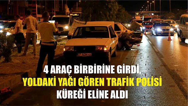 4 araç birbirine girdi, yoldaki yağı gören trafik polisi küreği eline aldı