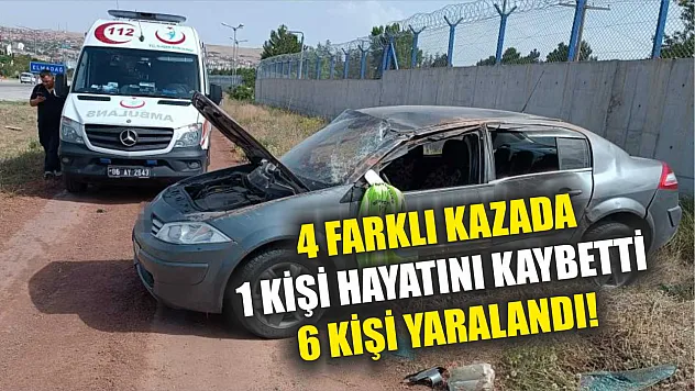 4 Farklı Kazada 1 Kişi Hayatını Kaybetti, 6 Kişi Yaralandı!