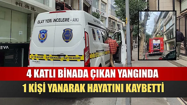 4 katlı binada çıkan yangında 1 kişi yanarak hayatını kaybetti
