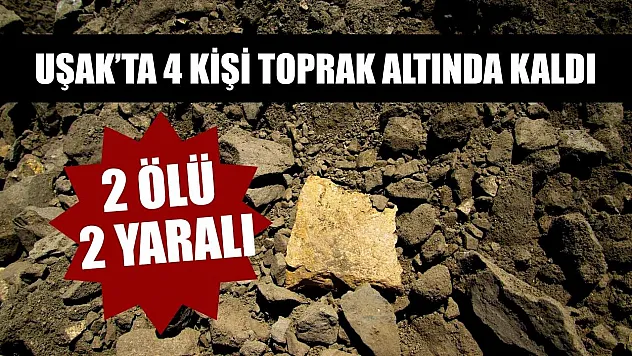 4 kişi toprak altında kaldı: 2 ölü, 2 yaralı