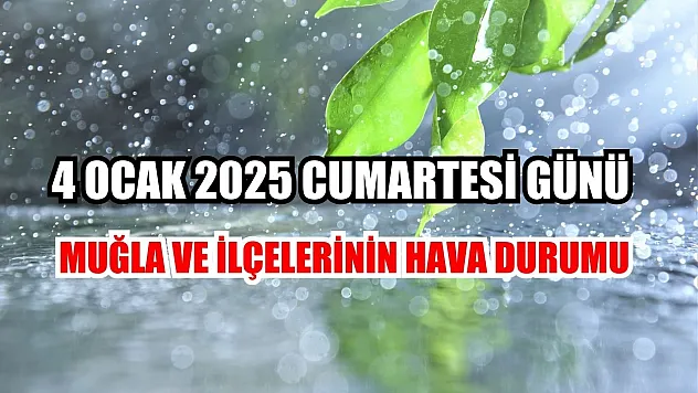 4 Ocak 2025 Cumartesi Günü Muğla ve İlçelerinin Hava Durumu
