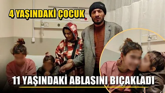 4 yaşındaki çocuk 11 yaşındaki ablasını bıçakladı