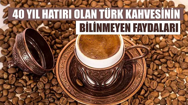 40 yıl hatırı olan Türk kahvesinin bilinmeyen faydaları