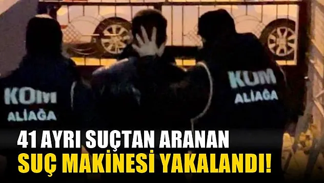 41 ayrı suçtan aranan suç makinesi yakalandı!