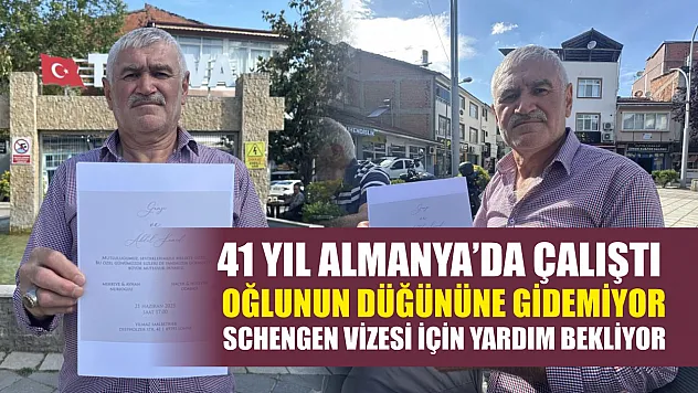 41 yıl Almanya'da çalıştı, oğlunun düğününe gidemiyor: Schengen vizesi için yardım bekliyor