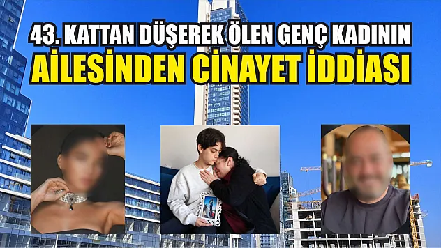 43. kattan düşerek ölen genç kadının ailesinden cinayet iddiası