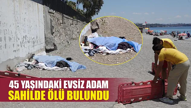 45 yaşındaki evsiz adam sahilde ölü bulundu