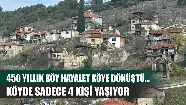 450 yıllık köy hayalet köye dönüştü...Köyde sadece 4 kişi yaşıyor