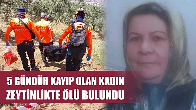 5 gündür kayıp olan kadın zeytinlikte ölü bulundu