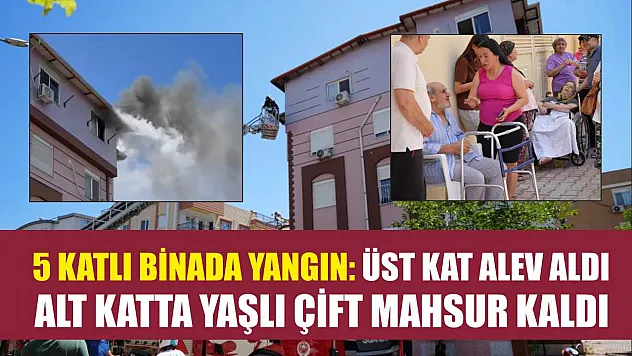 5 katlı binada yangın: Üst kat alev aldı, alt katta yaşlı çift mahsur kaldı
