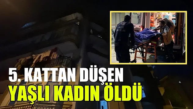 5. kattan düşen yaşlı kadın öldü
