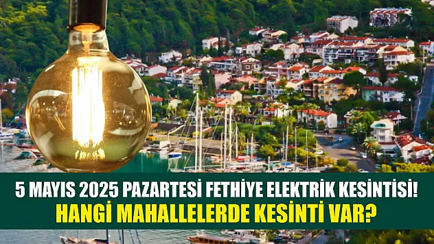 5 Mayıs 2025 Pazartesi Fethiye Elektrik Kesintisi! Hangi Mahallelerde Kesinti Var?