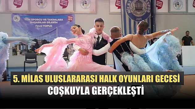5. Milas Uluslararası Halk Oyunları Gecesi coşkuyla gerçekleşti