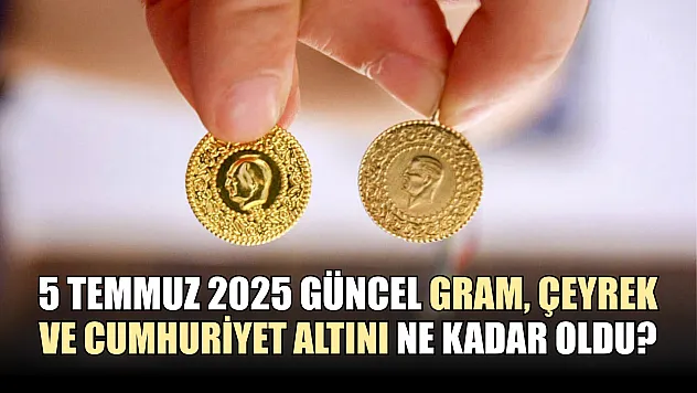5 Temmuz 2025 Güncel Gram, Çeyrek ve Cumhuriyet Altını Ne Kadar Oldu?