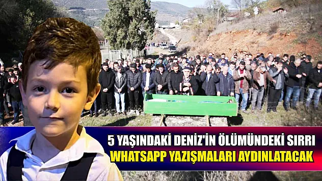 5 yaşındaki Deniz'in ölümündeki sırrı Whatsapp yazışmaları aydınlatacak