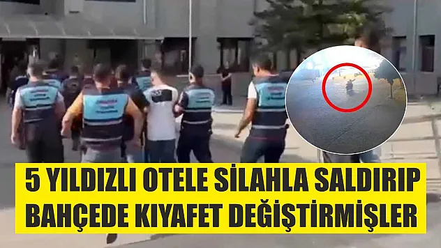 5 yıldızlı otele silahla saldırıp bahçede kıyafet değiştirmişler