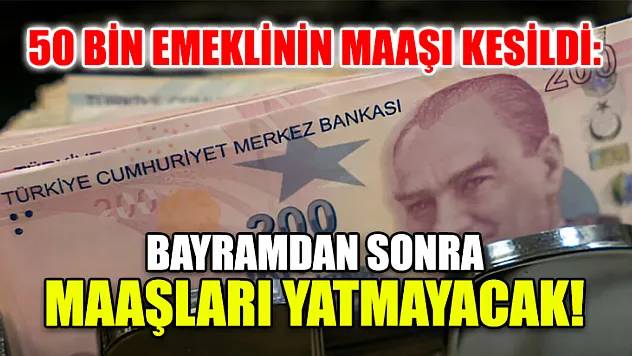 50 Bin Emeklinin Maaşı Kesildi: Bayramdan Sonra Maaşları Yatmayacak!
