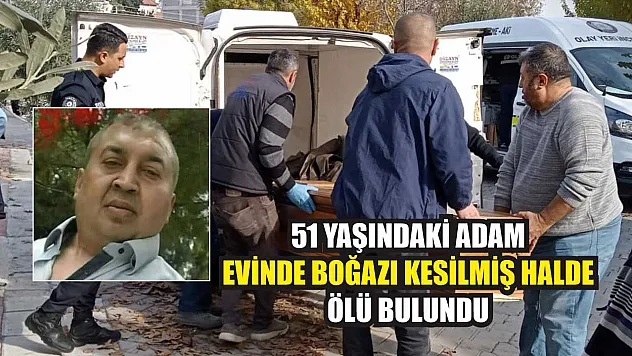 51 yaşındaki adam evinde boğazı kesilmiş halde ölü bulundu