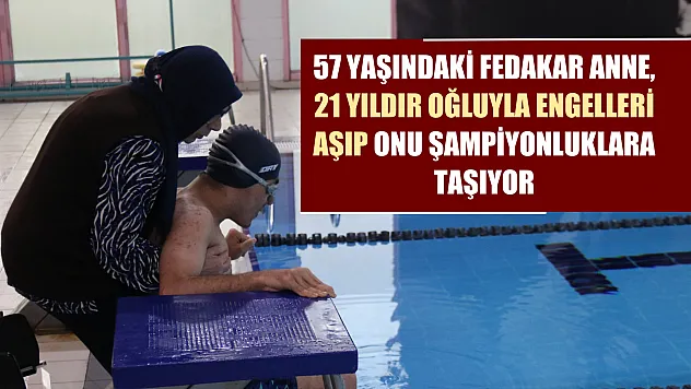 57 yaşındaki fedakar anne, 21 yıldır oğluyla engelleri aşıp onu şampiyonluklara taşıyor
