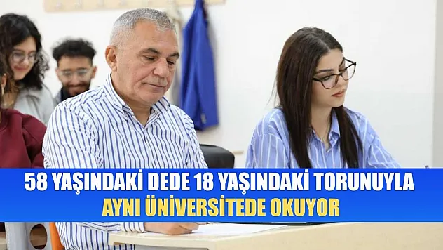 58 yaşındaki dede, 18 yaşındaki torunuyla aynı üniversitede okuyor
