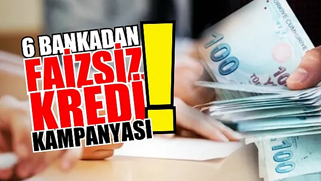 6 bankadan faizsiz kredi kampanyası! İşte o bankalar..