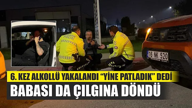 6. kez alkollü yakalandı 'Yine patladık' dedi: Babası da çılgına döndü