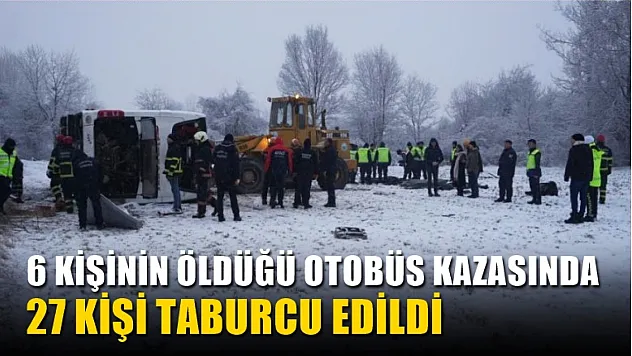 6 kişinin öldüğü otobüs kazasında 27 kişi taburcu edildi
