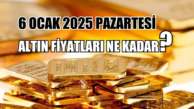 6 Ocak 2025 Pazartesi Altın Fiyatları Ne Kadar