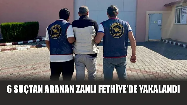 6 suçtan aranan zanlı Fethiye'de yakalandı