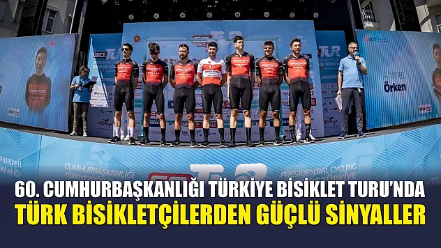 60. Cumhurbaşkanlığı Türkiye Bisiklet Turu'nda Türk bisikletçilerden güçlü sinyaller