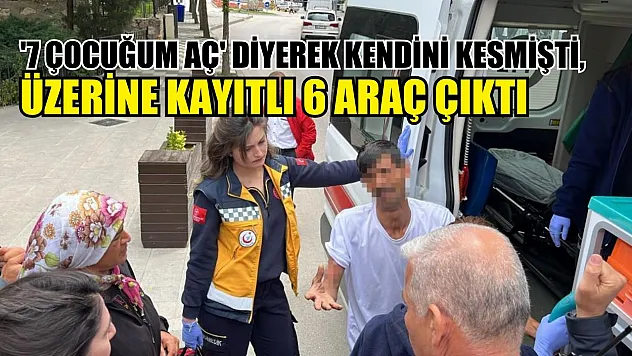 '7 çocuğum aç' diyerek kendini kesmişti, üzerine kayıtlı 6 araç çıktı
