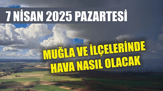 7 Nisan 2025 Pazartesi Muğla ve ilçelerinde hava nasıl olacak