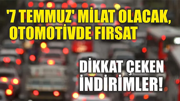 '7 Temmuz' milat olacak, otomotivde fırsat: Dikkat çeken indirimler!