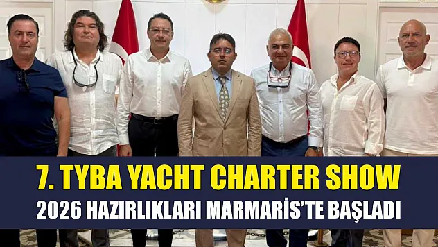 7. TYBA Yacht Charter Show 2026 hazırlıkları Marmaris'te başladı
