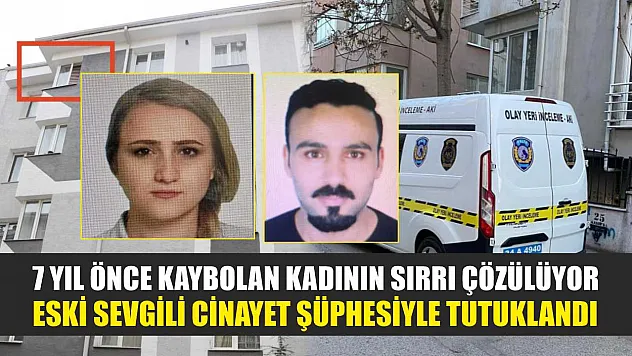 7 Yıl Önce Kaybolan Kadının Sırrı Çözülüyor: Eski Sevgili Cinayet Şüphesiyle Tutuklandı