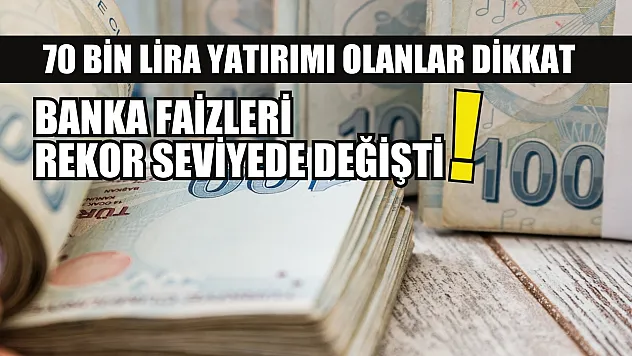 70 bin lira yatırımı olanlar dikkat: Banka faizleri rekor seviyede değişti!