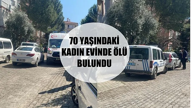 70 yaşındaki kadın evinde ölü bulundu