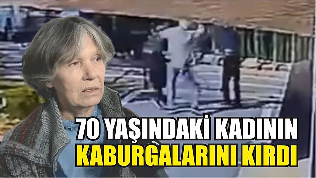 70 yaşındaki kadının kaburgalarını kırdı